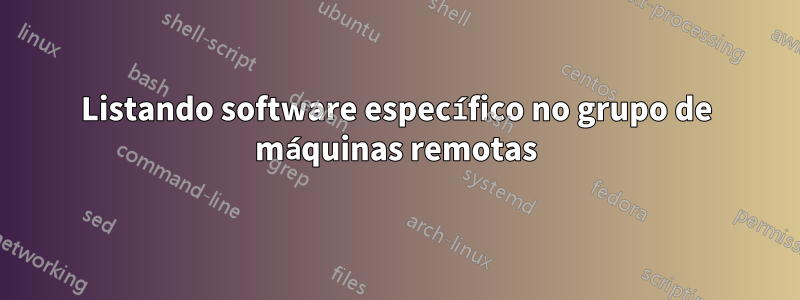 Listando software específico no grupo de máquinas remotas