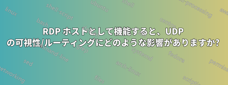 RDP ホストとして機能すると、UDP の可視性/ルーティングにどのような影響がありますか?