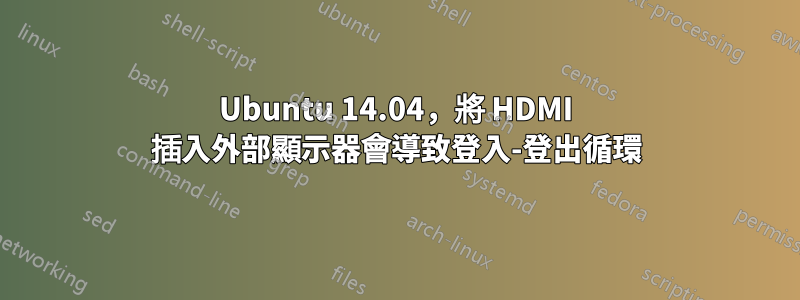 Ubuntu 14.04，將 HDMI 插入外部顯示器會導致登入-登出循環