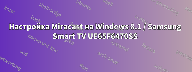 Настройка Miracast на Windows 8.1 / Samsung Smart TV UE65F6470SS