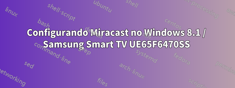 Configurando Miracast no Windows 8.1 / Samsung Smart TV UE65F6470SS