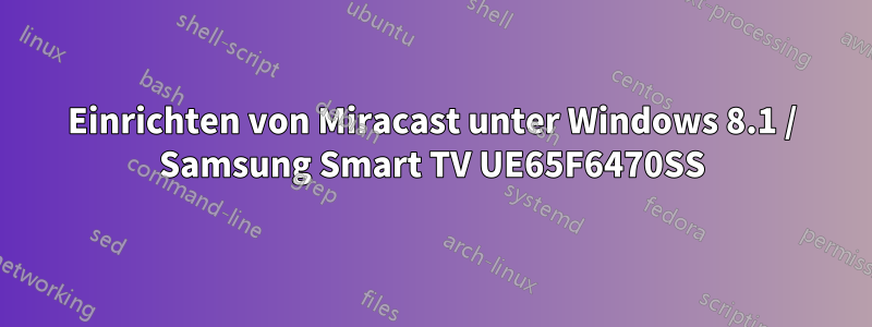 Einrichten von Miracast unter Windows 8.1 / Samsung Smart TV UE65F6470SS