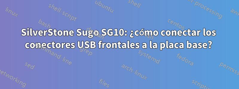 SilverStone Sugo SG10: ¿cómo conectar los conectores USB frontales a la placa base?