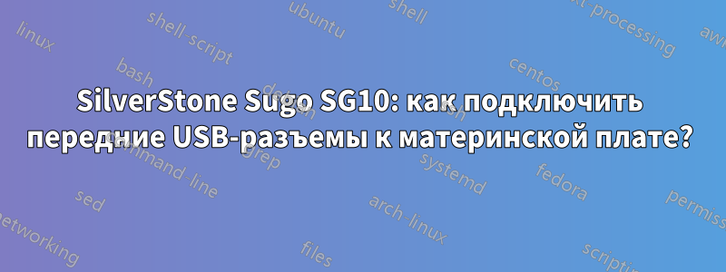 SilverStone Sugo SG10: как подключить передние USB-разъемы к материнской плате?