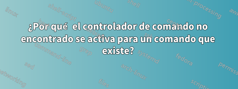 ¿Por qué el controlador de comando no encontrado se activa para un comando que existe?