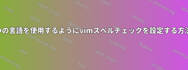 2つの言語を使用するようにvimスペルチェックを設定する方法