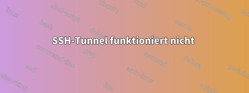 SSH-Tunnel funktioniert nicht