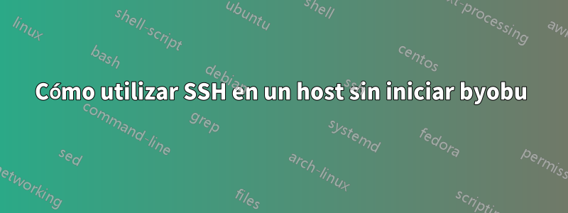 Cómo utilizar SSH en un host sin iniciar byobu