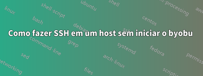 Como fazer SSH em um host sem iniciar o byobu