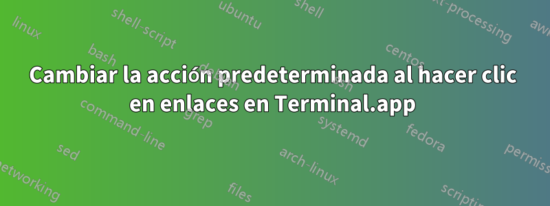 Cambiar la acción predeterminada al hacer clic en enlaces en Terminal.app