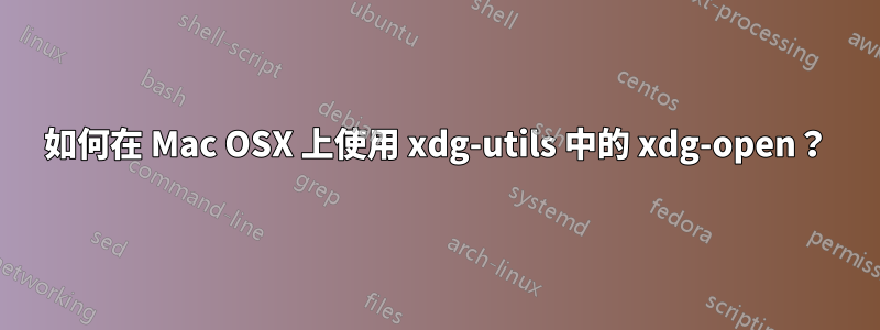 如何在 Mac OSX 上使用 xdg-utils 中的 xdg-open？