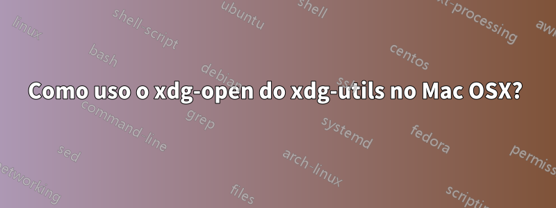 Como uso o xdg-open do xdg-utils no Mac OSX?