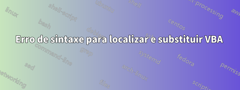 Erro de sintaxe para localizar e substituir VBA