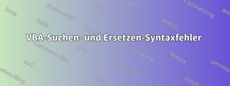 VBA-Suchen- und Ersetzen-Syntaxfehler