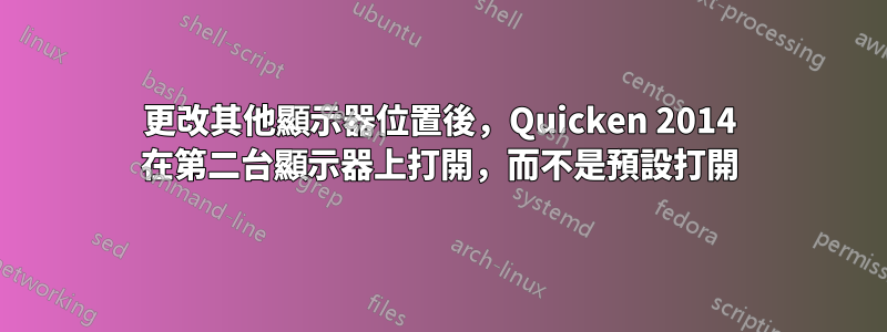 更改其他顯示器位置後，Quicken 2014 在第二台顯示器上打開，而不是預設打開