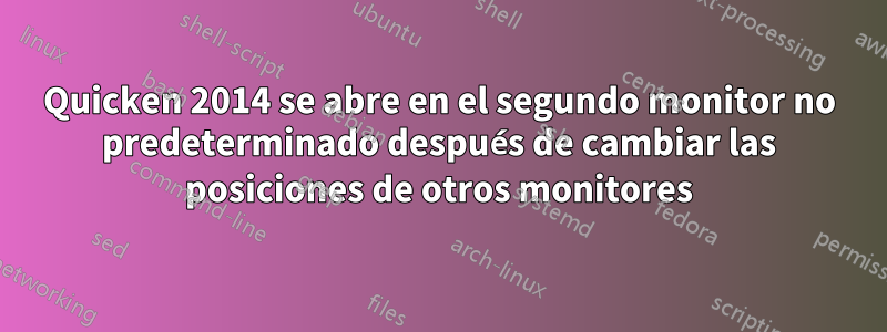 Quicken 2014 se abre en el segundo monitor no predeterminado después de cambiar las posiciones de otros monitores