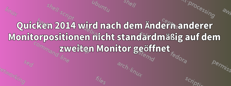 Quicken 2014 wird nach dem Ändern anderer Monitorpositionen nicht standardmäßig auf dem zweiten Monitor geöffnet