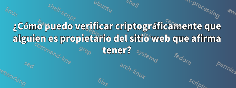 ¿Cómo puedo verificar criptográficamente que alguien es propietario del sitio web que afirma tener?