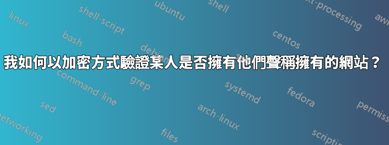 我如何以加密方式驗證某人是否擁有他們聲稱擁有的網站？