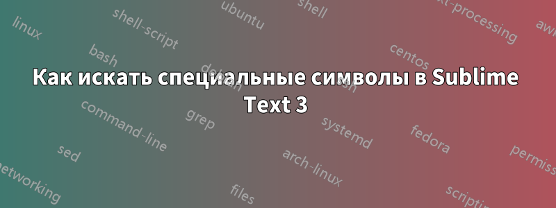 Как искать специальные символы в Sublime Text 3