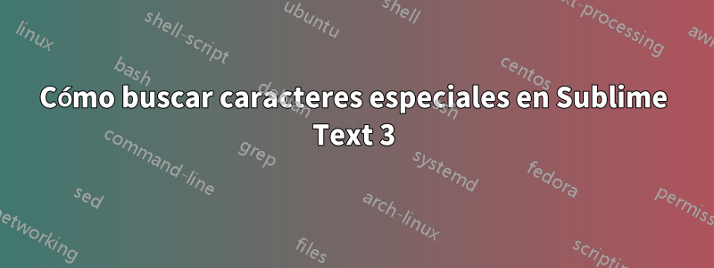 Cómo buscar caracteres especiales en Sublime Text 3