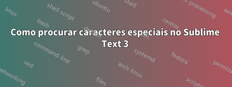 Como procurar caracteres especiais no Sublime Text 3