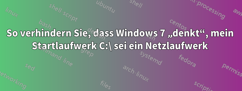 So verhindern Sie, dass Windows 7 „denkt“, mein Startlaufwerk C:\ sei ein Netzlaufwerk