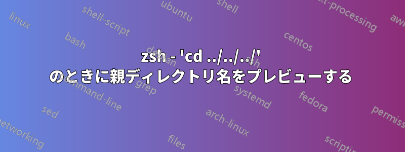 zsh - 'cd ../../../' のときに親ディレクトリ名をプレビューする