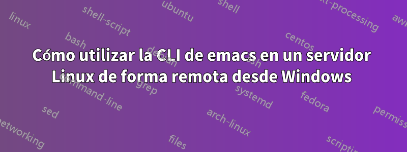 Cómo utilizar la CLI de emacs en un servidor Linux de forma remota desde Windows