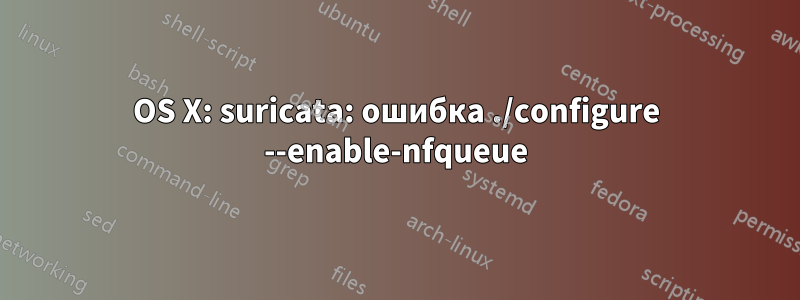 OS X: suricata: ошибка ./configure --enable-nfqueue