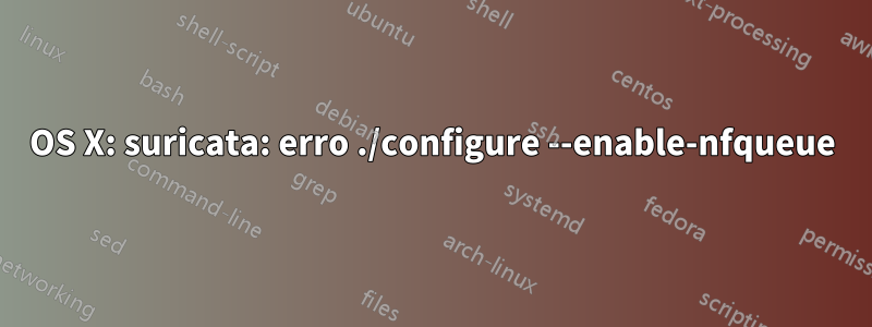 OS X: suricata: erro ./configure --enable-nfqueue