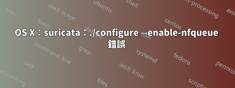 OS X：suricata：./configure --enable-nfqueue 錯誤