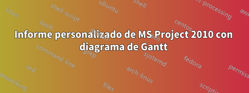 Informe personalizado de MS Project 2010 con diagrama de Gantt