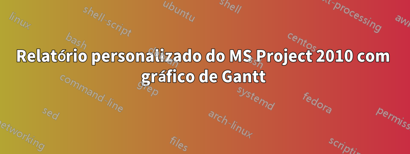 Relatório personalizado do MS Project 2010 com gráfico de Gantt