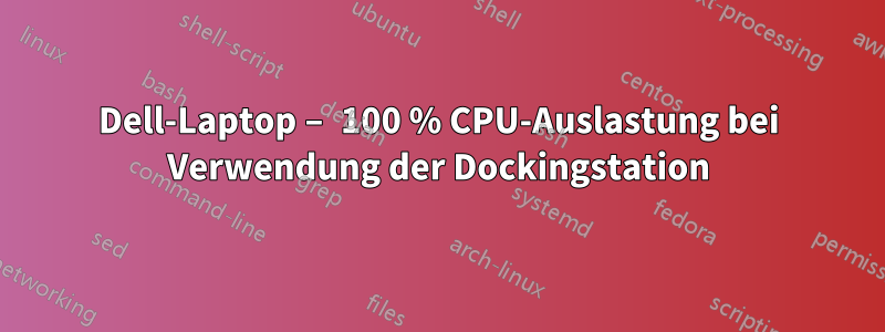 Dell-Laptop – 100 % CPU-Auslastung bei Verwendung der Dockingstation