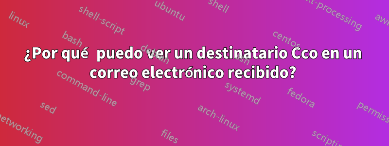 ¿Por qué puedo ver un destinatario Cco en un correo electrónico recibido?