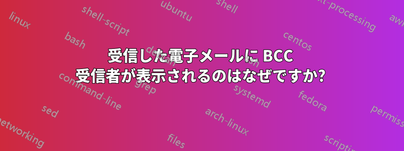 受信した電子メールに BCC 受信者が表示されるのはなぜですか?