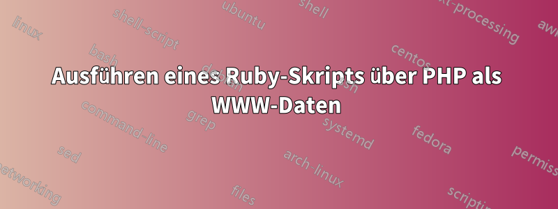 Ausführen eines Ruby-Skripts über PHP als WWW-Daten