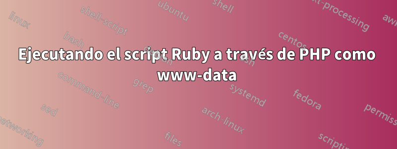 Ejecutando el script Ruby a través de PHP como www-data