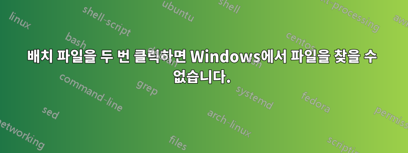 배치 파일을 두 번 클릭하면 Windows에서 파일을 찾을 수 없습니다.