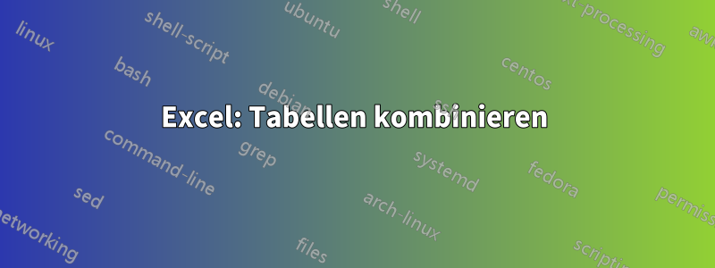 Excel: Tabellen kombinieren