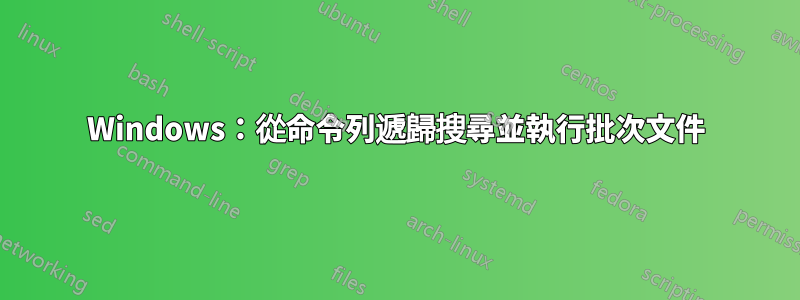 Windows：從命令列遞歸搜尋並執行批次文件