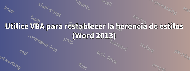 Utilice VBA para restablecer la herencia de estilos (Word 2013)