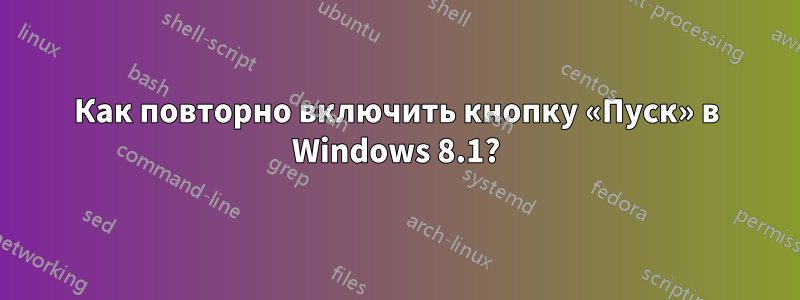 Как повторно включить кнопку «Пуск» в Windows 8.1?