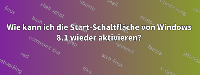 Wie kann ich die Start-Schaltfläche von Windows 8.1 wieder aktivieren?