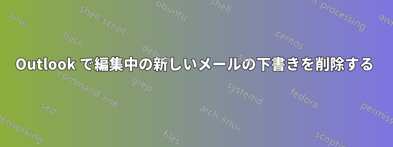 Outlook で編集中の新しいメールの下書きを削除する