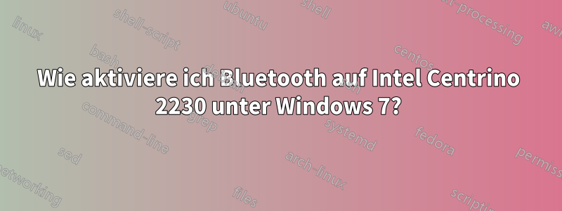 Wie aktiviere ich Bluetooth auf Intel Centrino 2230 unter Windows 7?