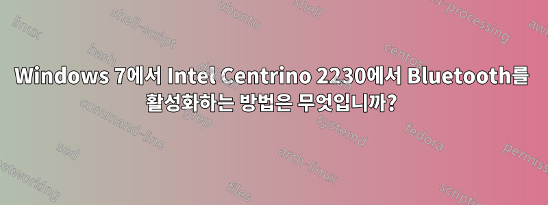 Windows 7에서 Intel Centrino 2230에서 Bluetooth를 활성화하는 방법은 무엇입니까?