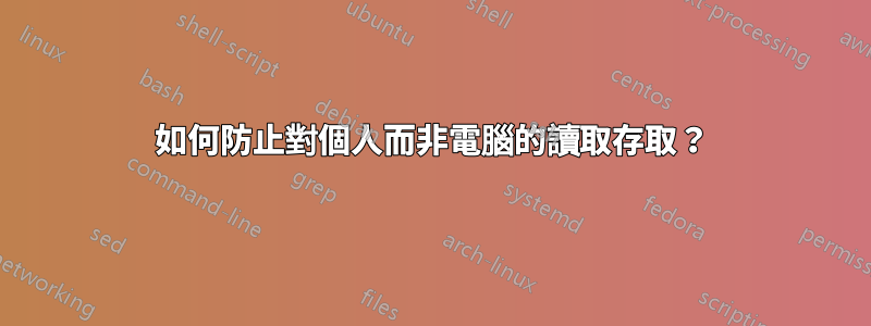 如何防止對個人而非電腦的讀取存取？