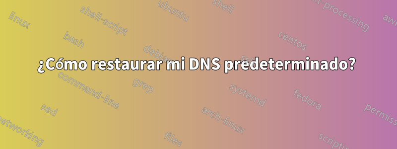 ¿Cómo restaurar mi DNS predeterminado?